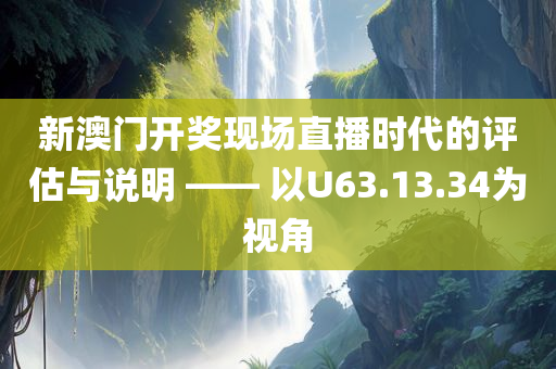 新澳门开奖现场直播时代的评估与说明 —— 以U63.13.34为视角