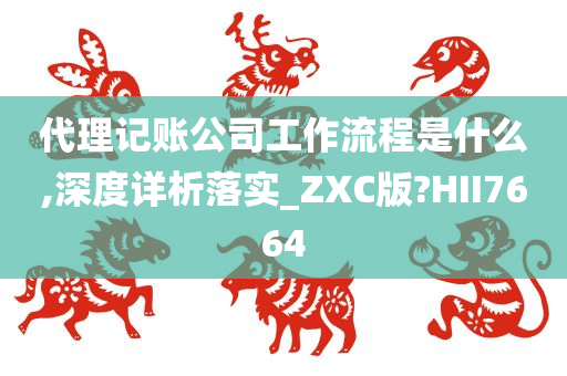 代理记账公司工作流程是什么,深度详析落实_ZXC版?HII7664