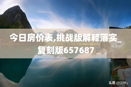 今日房价表,挑战版解释落实_复刻版657687