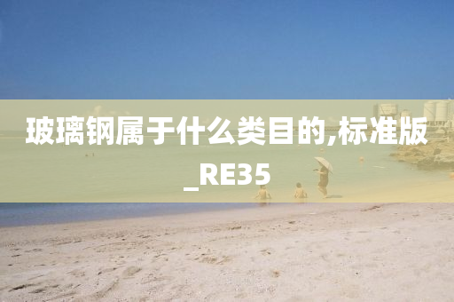 玻璃钢属于什么类目的,标准版_RE35