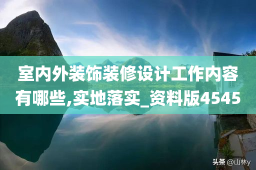 室内外装饰装修设计工作内容有哪些,实地落实_资料版4545