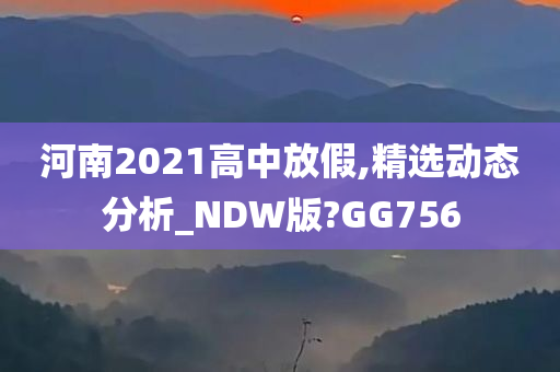 河南2021高中放假,精选动态分析_NDW版?GG756