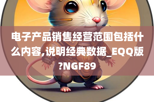 电子产品销售经营范围包括什么内容,说明经典数据_EQQ版?NGF89