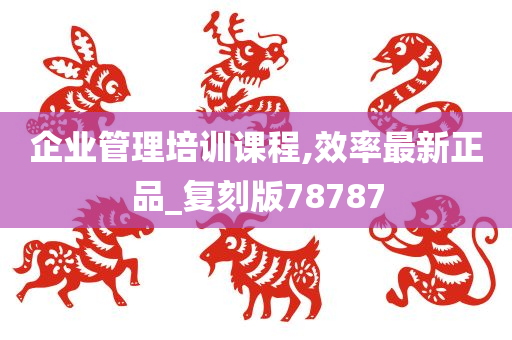 企业管理培训课程,效率最新正品_复刻版78787