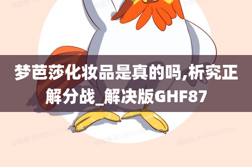 梦芭莎化妆品是真的吗,析究正解分战_解决版GHF87