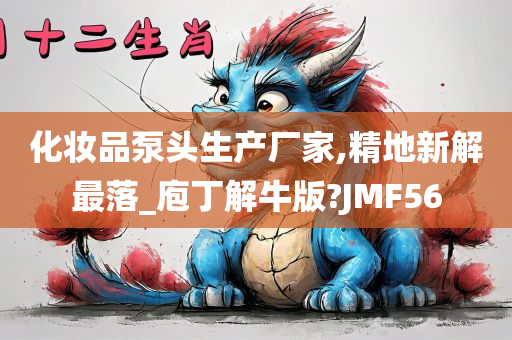 化妆品泵头生产厂家,精地新解最落_庖丁解牛版?JMF56