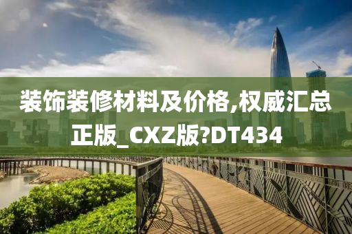 装饰装修材料及价格,权威汇总正版_CXZ版?DT434