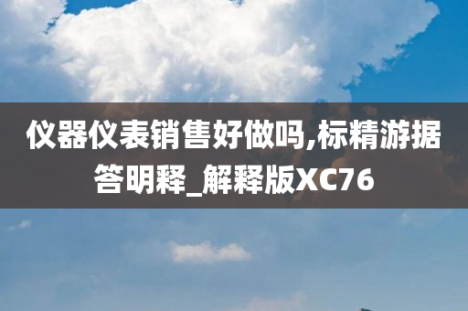 仪器仪表销售好做吗,标精游据答明释_解释版XC76