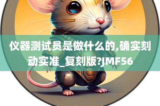 仪器测试员是做什么的,确实刻动实准_复刻版?JMF56