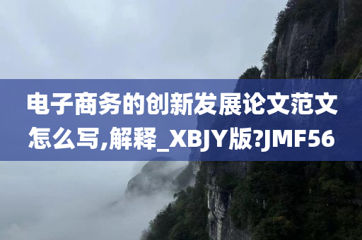 电子商务的创新发展论文范文怎么写,解释_XBJY版?JMF56