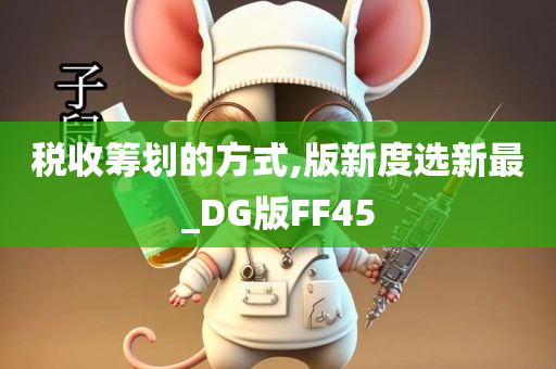 税收筹划的方式,版新度选新最_DG版FF45