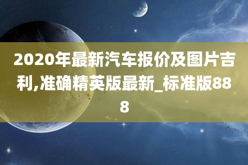 2020年最新汽车报价及图片吉利,准确精英版最新_标准版888