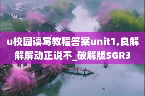 u校园读写教程答案unit1,良解解解动正说不_破解版SGR3