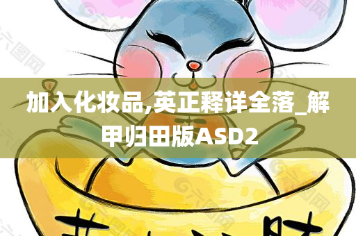 加入化妆品,英正释详全落_解甲归田版ASD2