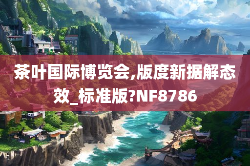 茶叶国际博览会,版度新据解态效_标准版?NF8786