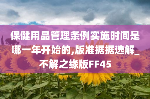 保健用品管理条例实施时间是哪一年开始的,版准据据选解_不解之缘版FF45