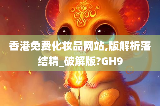 香港免费化妆品网站,版解析落结精_破解版?GH9