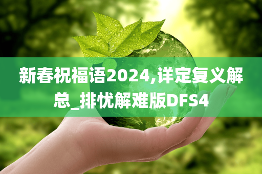 新春祝福语2024,详定复义解总_排忧解难版DFS4