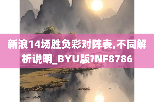 新浪14场胜负彩对阵表,不同解析说明_BYU版?NF8786