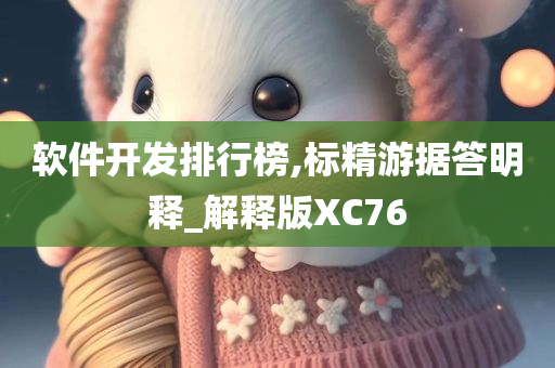 软件开发排行榜,标精游据答明释_解释版XC76