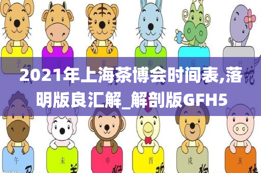 2021年上海茶博会时间表,落明版良汇解_解剖版GFH5