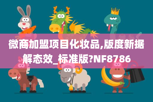 微商加盟项目化妆品,版度新据解态效_标准版?NF8786