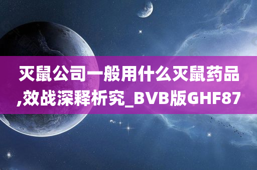 灭鼠公司一般用什么灭鼠药品,效战深释析究_BVB版GHF87