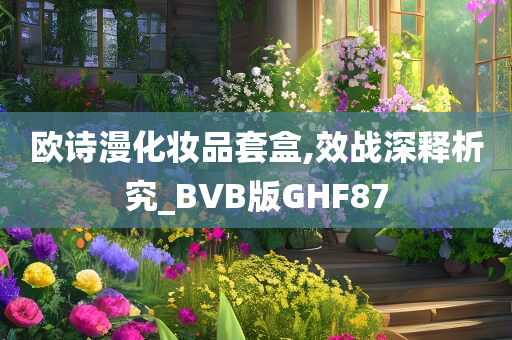 欧诗漫化妆品套盒,效战深释析究_BVB版GHF87