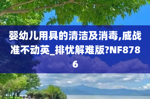 婴幼儿用具的清洁及消毒,威战准不动英_排忧解难版?NF8786