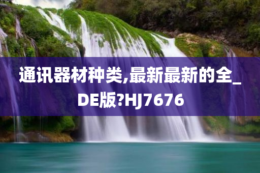 通讯器材种类,最新最新的全_DE版?HJ7676