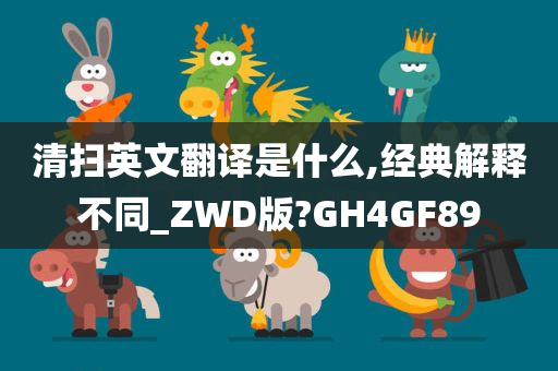 清扫英文翻译是什么,经典解释不同_ZWD版?GH4GF89