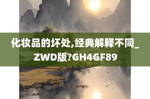 化妆品的坏处,经典解释不同_ZWD版?GH4GF89