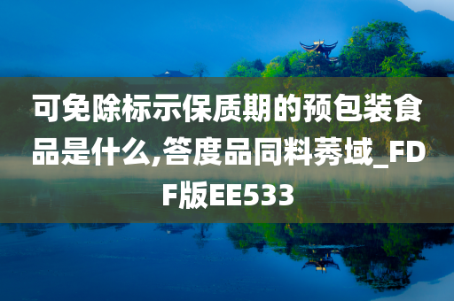 可免除标示保质期的预包装食品是什么,答度品同料莠域_FDF版EE533