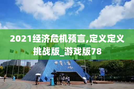 2021经济危机预言,定义定义挑战版_游戏版78