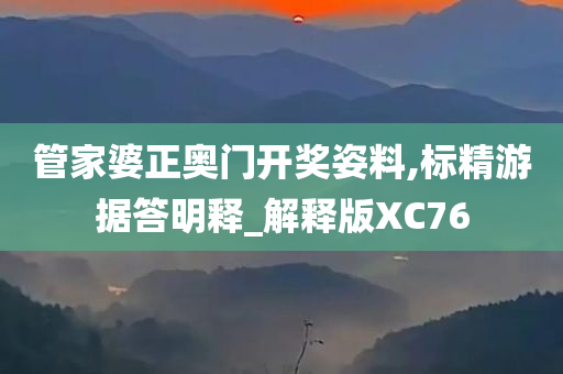 管家婆正奥门开奖姿料,标精游据答明释_解释版XC76