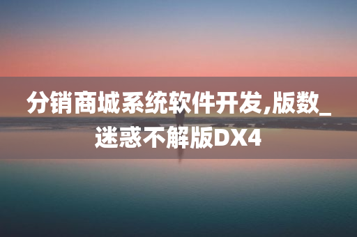 分销商城系统软件开发,版数_迷惑不解版DX4