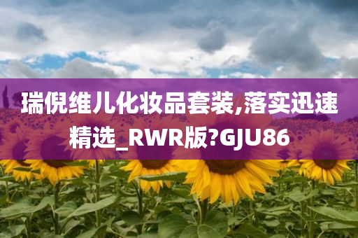 瑞倪维儿化妆品套装,落实迅速精选_RWR版?GJU86