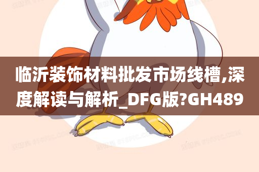 临沂装饰材料批发市场线槽,深度解读与解析_DFG版?GH489