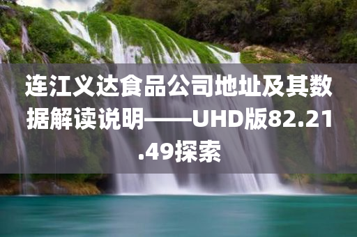 连江义达食品公司地址及其数据解读说明——UHD版82.21.49探索