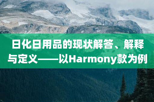 日化日用品的现状解答、解释与定义——以Harmony款为例