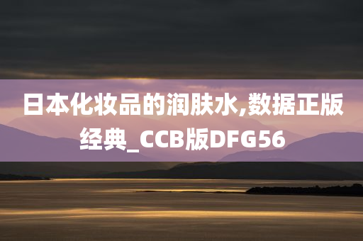 日本化妆品的润肤水,数据正版经典_CCB版DFG56