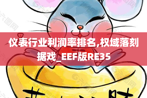 仪表行业利润率排名,权域落刻据戏_EEF版RE35