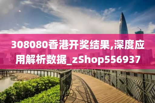 308080香港开奖结果,深度应用解析数据_zShop556937