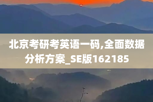 北京考研考英语一码,全面数据分析方案_SE版162185