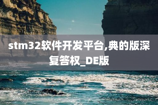 stm32软件开发平台,典的版深复答权_DE版