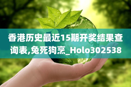 香港历史最近15期开奖结果查询表,兔死狗烹_Holo302538