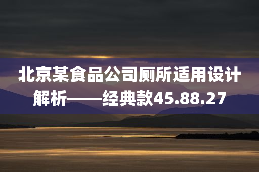 北京某食品公司厕所适用设计解析——经典款45.88.27