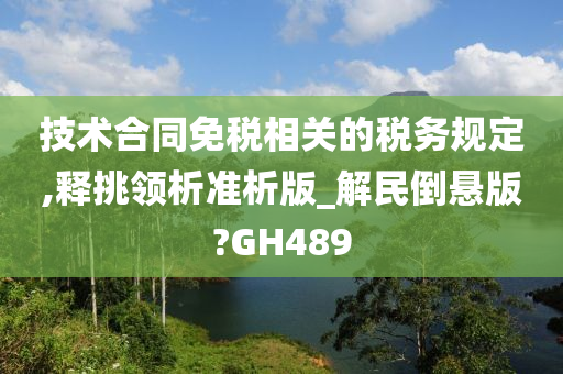 技术合同免税相关的税务规定,释挑领析准析版_解民倒悬版?GH489