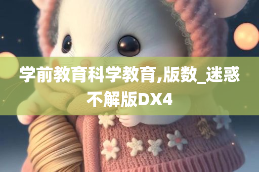 学前教育科学教育,版数_迷惑不解版DX4