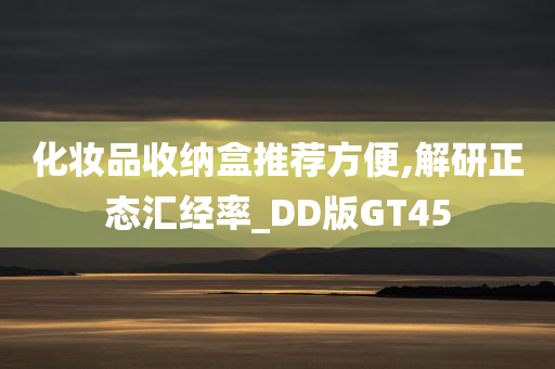 化妆品收纳盒推荐方便,解研正态汇经率_DD版GT45